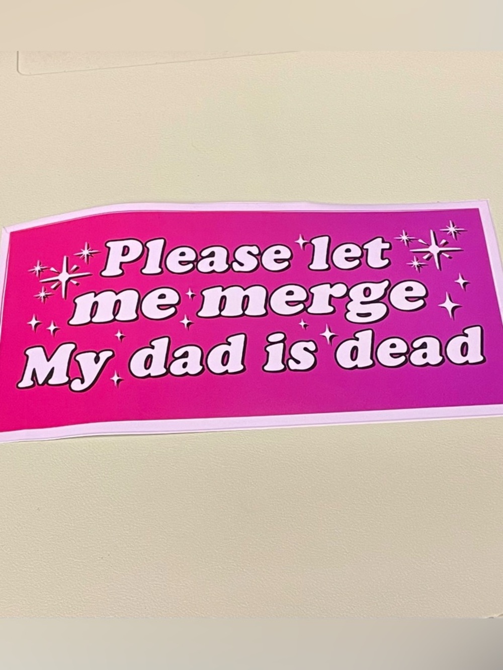 Funny Pink Vinyl Sticker - "Please let me merge My dad is dead"- Bumper Sticker